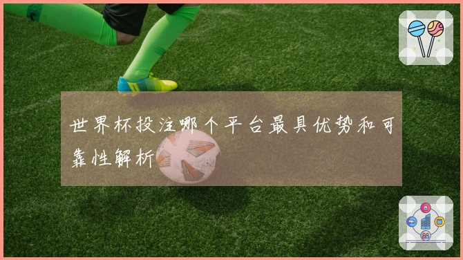 世界杯投注哪个平台最具优势和可靠性解析