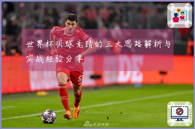 世界杯买球竞猜的三大思路解析与实战经验分享