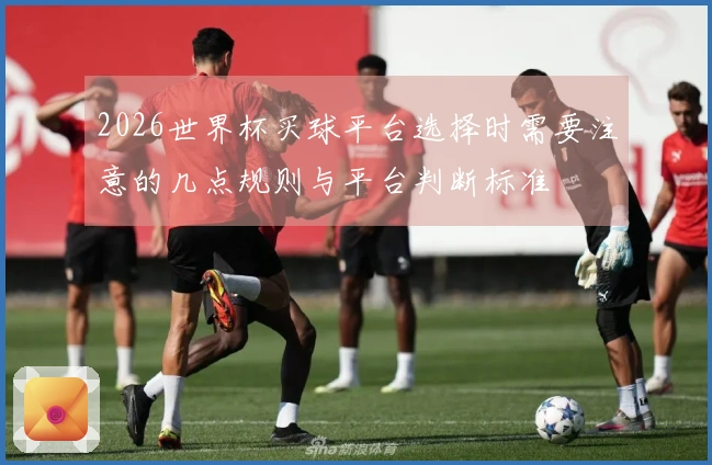 2026世界杯买球平台选择时需要注意的几点规则与平台判断标准