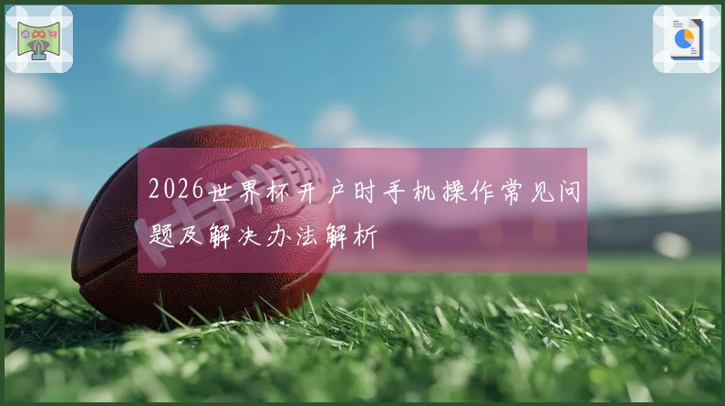 2026世界杯开户时手机操作常见问题及解决办法解析